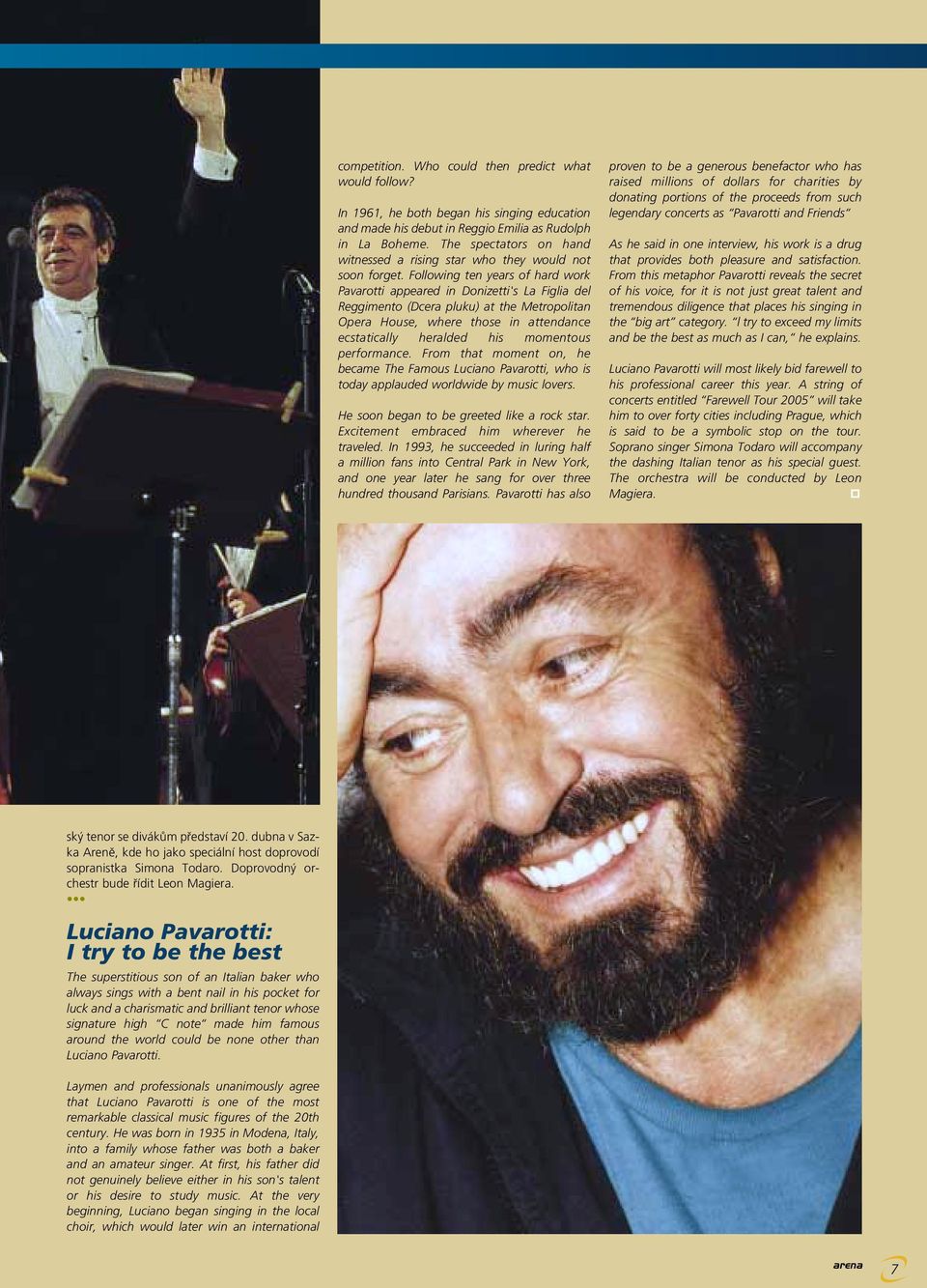 Following ten years of hard work Pavarotti appeared in Donizetti's La Figlia del Reggimento (Dcera pluku) at the Metropolitan Opera House, where those in attendance ecstatically heralded his