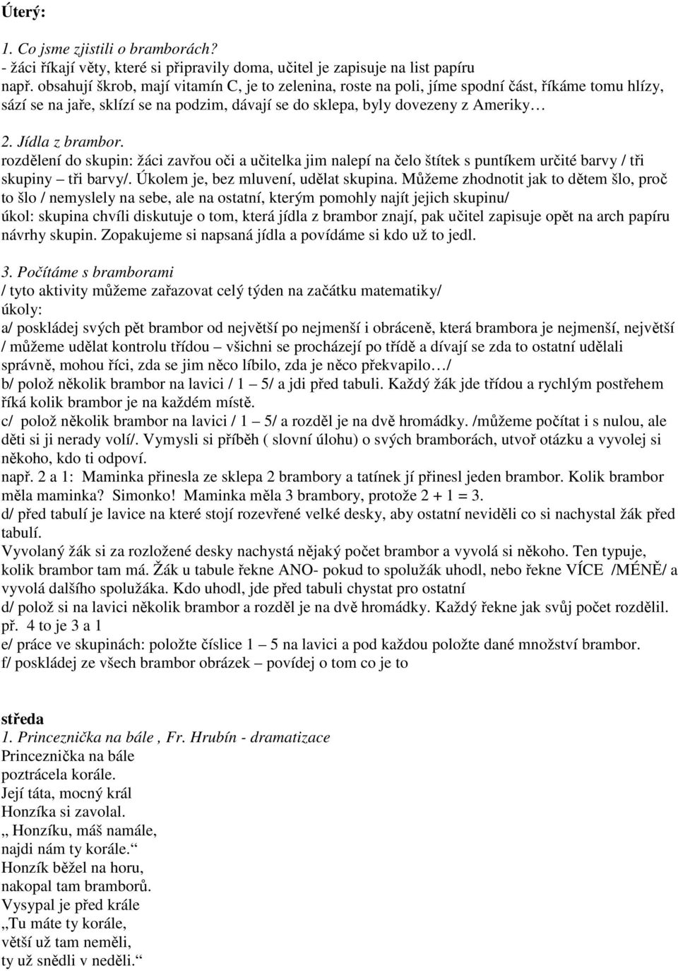 Jídla z brambor. rozdělení do skupin: žáci zavřou oči a učitelka jim nalepí na čelo štítek s puntíkem určité barvy / tři skupiny tři barvy/. Úkolem je, bez mluvení, udělat skupina.