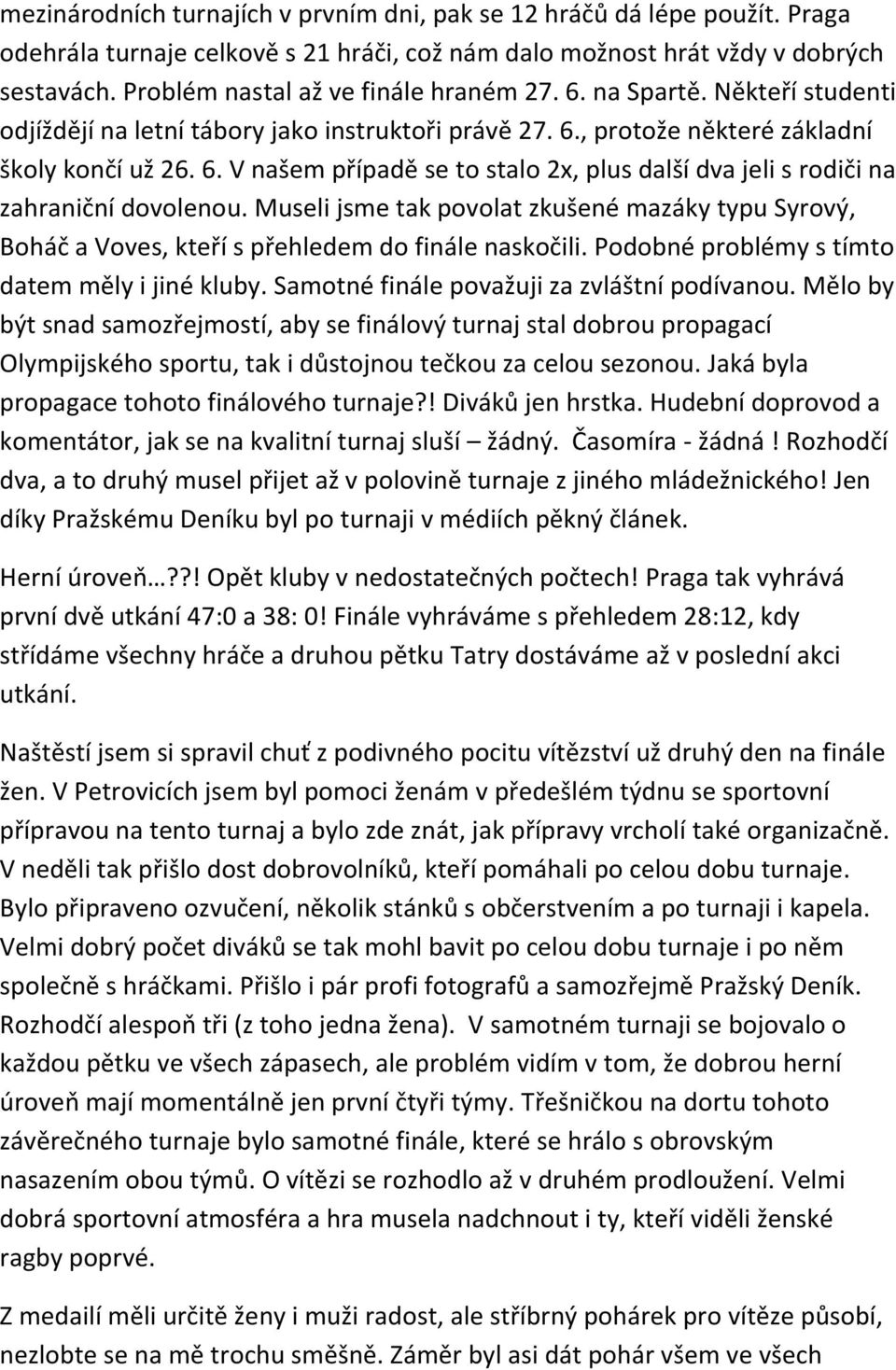 Museli jsme tak povolat zkušené mazáky typu Syrový, Boháč a Voves, kteří s přehledem do finále naskočili. Podobné problémy s tímto datem měly i jiné kluby.