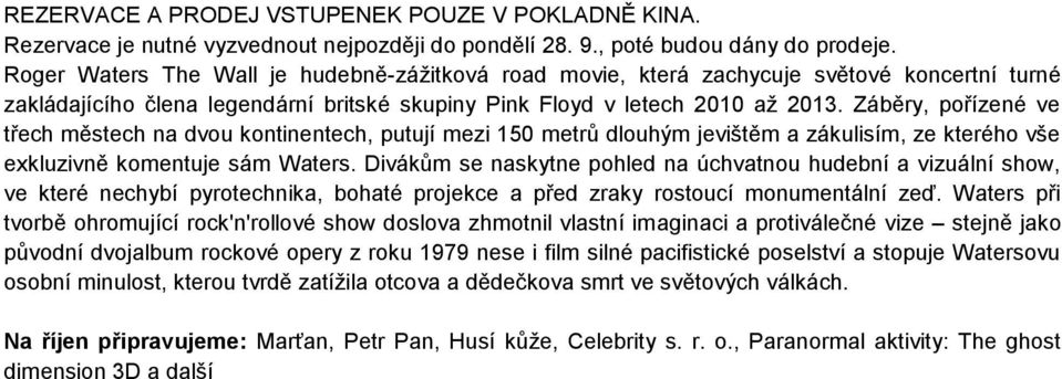 Záběry, pořízené ve třech městech na dvou kontinentech, putují mezi 150 metrů dlouhým jevištěm a zákulisím, ze kterého vše exkluzivně komentuje sám Waters.