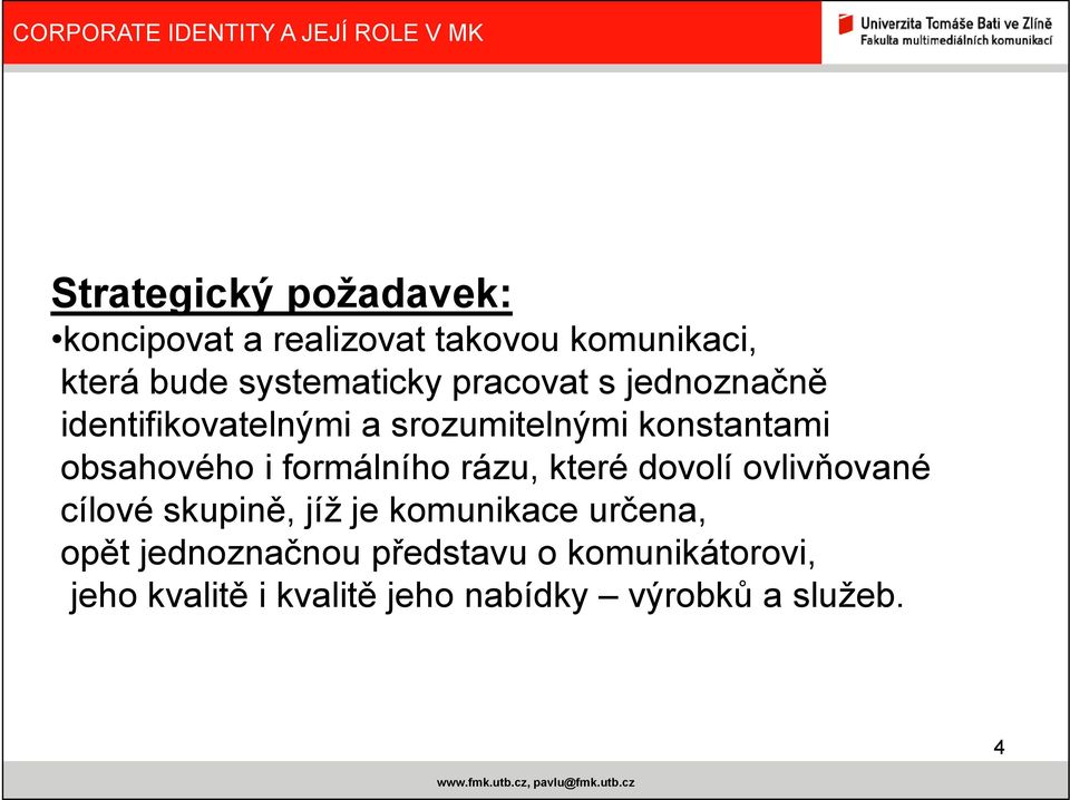 formálního rázu, které dovolí ovlivňované cílové skupině, jíž je komunikace určena, opět