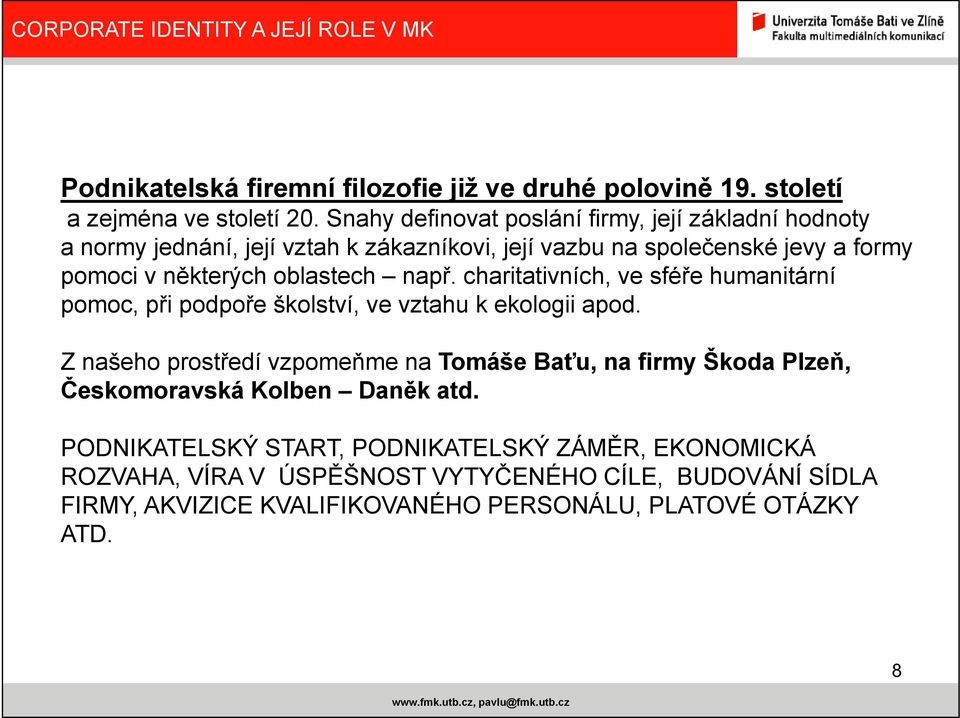 oblastech např. charitativních, ve sféře humanitární pomoc, při podpoře školství, ve vztahu k ekologii apod.