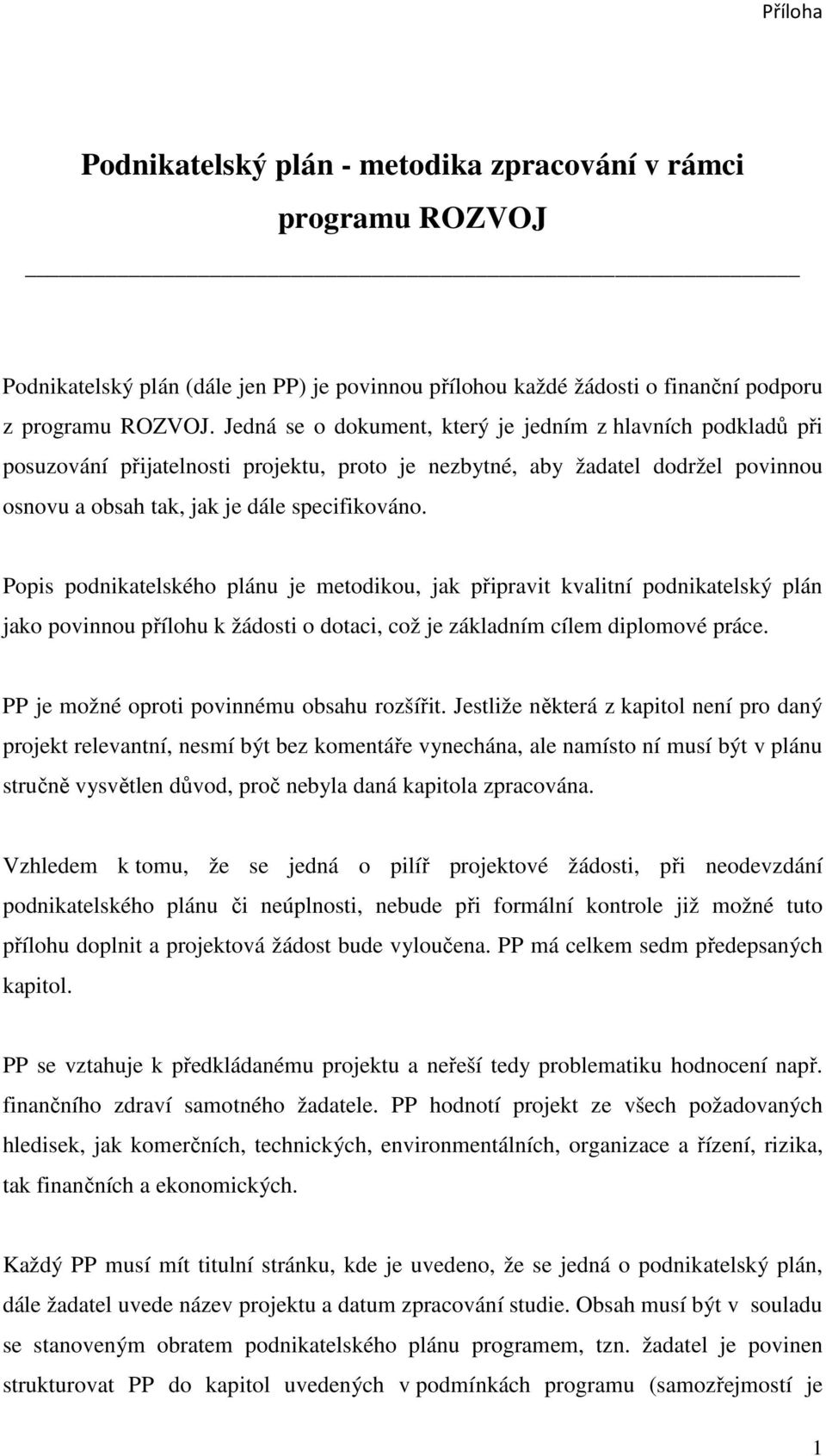 Popis podnikatelského plánu je metodikou, jak připravit kvalitní podnikatelský plán jako povinnou přílohu k žádosti o dotaci, což je základním cílem diplomové práce.