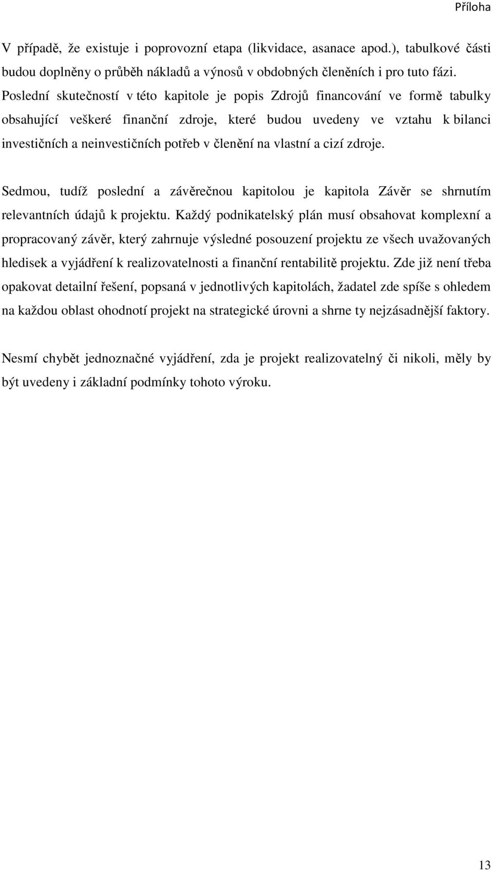 členění na vlastní a cizí zdroje. Sedmou, tudíž poslední a závěrečnou kapitolou je kapitola Závěr se shrnutím relevantních údajů k projektu.