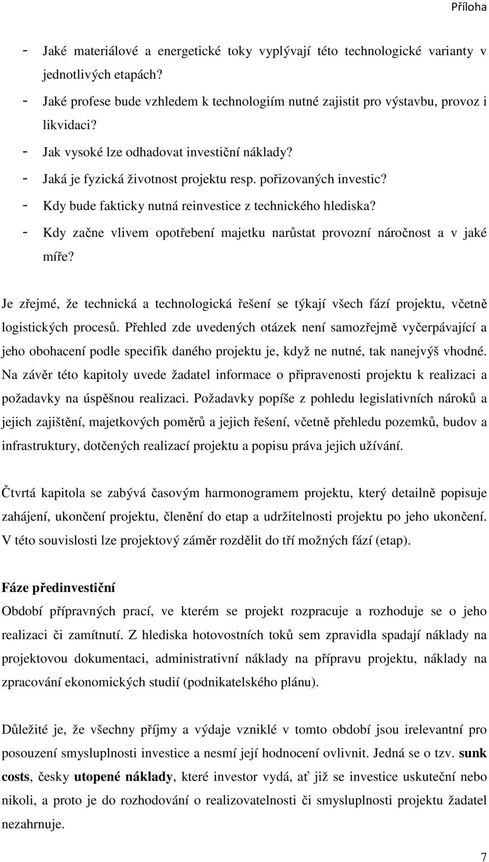 - Kdy začne vlivem opotřebení majetku narůstat provozní náročnost a v jaké míře? Je zřejmé, že technická a technologická řešení se týkají všech fází projektu, včetně logistických procesů.