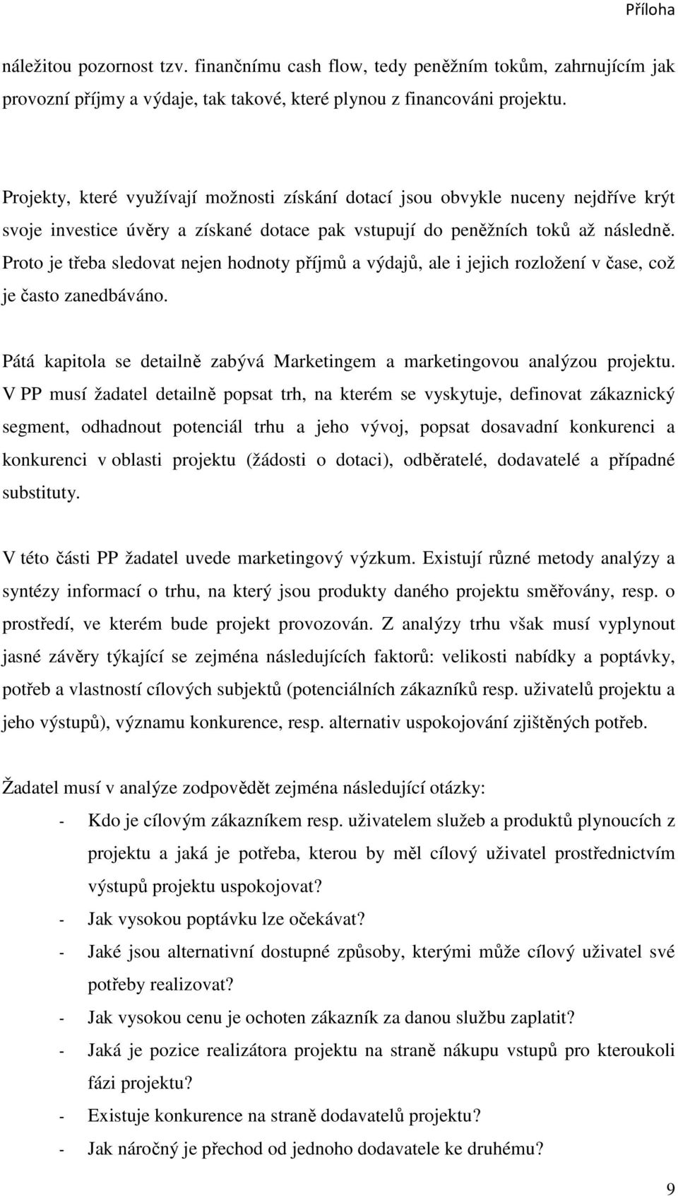 Proto je třeba sledovat nejen hodnoty příjmů a výdajů, ale i jejich rozložení v čase, což je často zanedbáváno. Pátá kapitola se detailně zabývá Marketingem a marketingovou analýzou projektu.