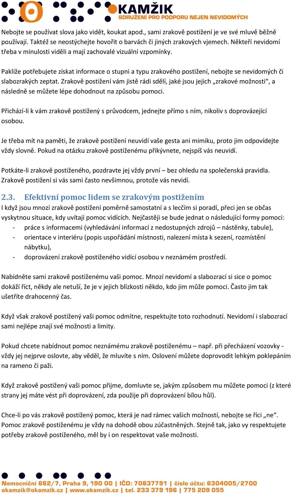 Zrakově postižení vám jistě rádi sdělí, jaké jsou jejich zrakové možnosti, a následně se můžete lépe dohodnout na způsobu pomoci.