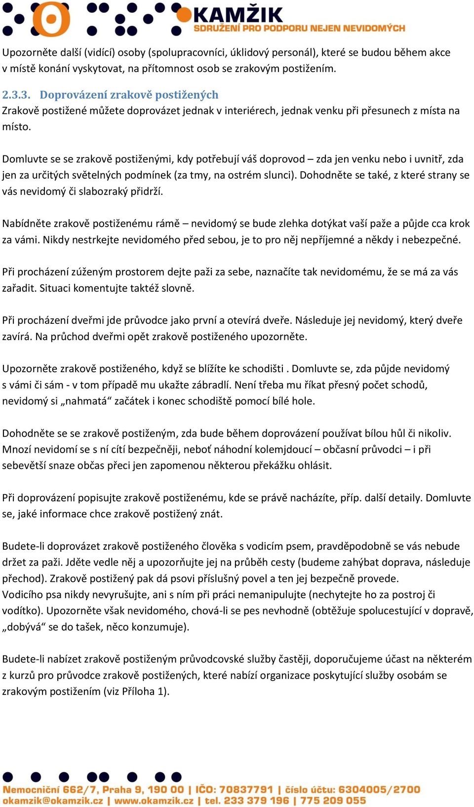 Domluvte se se zrakově postiženými, kdy potřebují váš doprovod zda jen venku nebo i uvnitř, zda jen za určitých světelných podmínek (za tmy, na ostrém slunci).