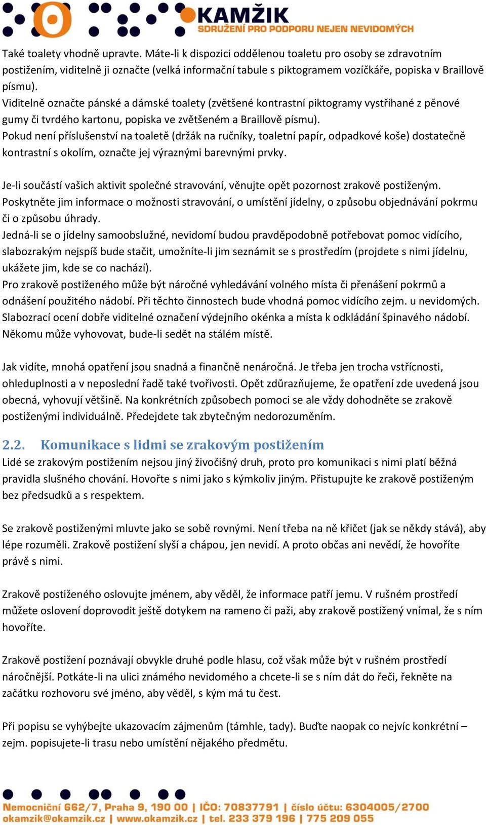 Viditelně označte pánské a dámské toalety (zvětšené kontrastní piktogramy vystříhané z pěnové gumy či tvrdého kartonu, popiska ve zvětšeném a Braillově písmu).