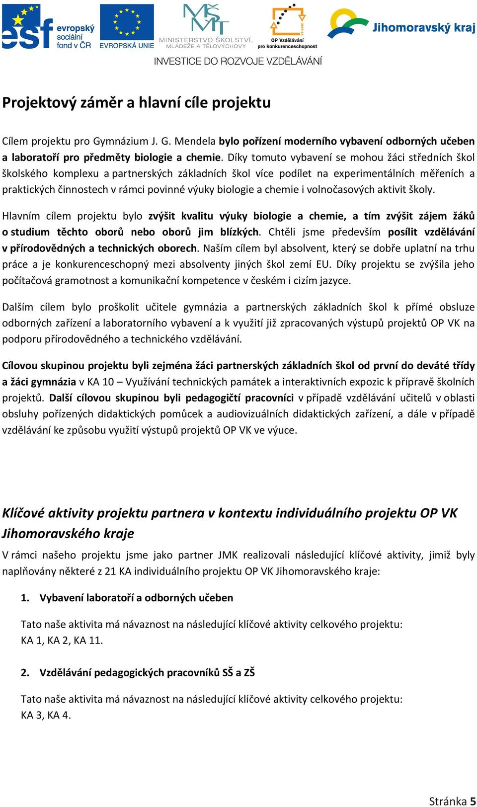 chemie i volnočasových aktivit školy. Hlavním cílem projektu bylo zvýšit kvalitu výuky biologie a chemie, a tím zvýšit zájem žáků o studium těchto oborů nebo oborů jim blízkých.