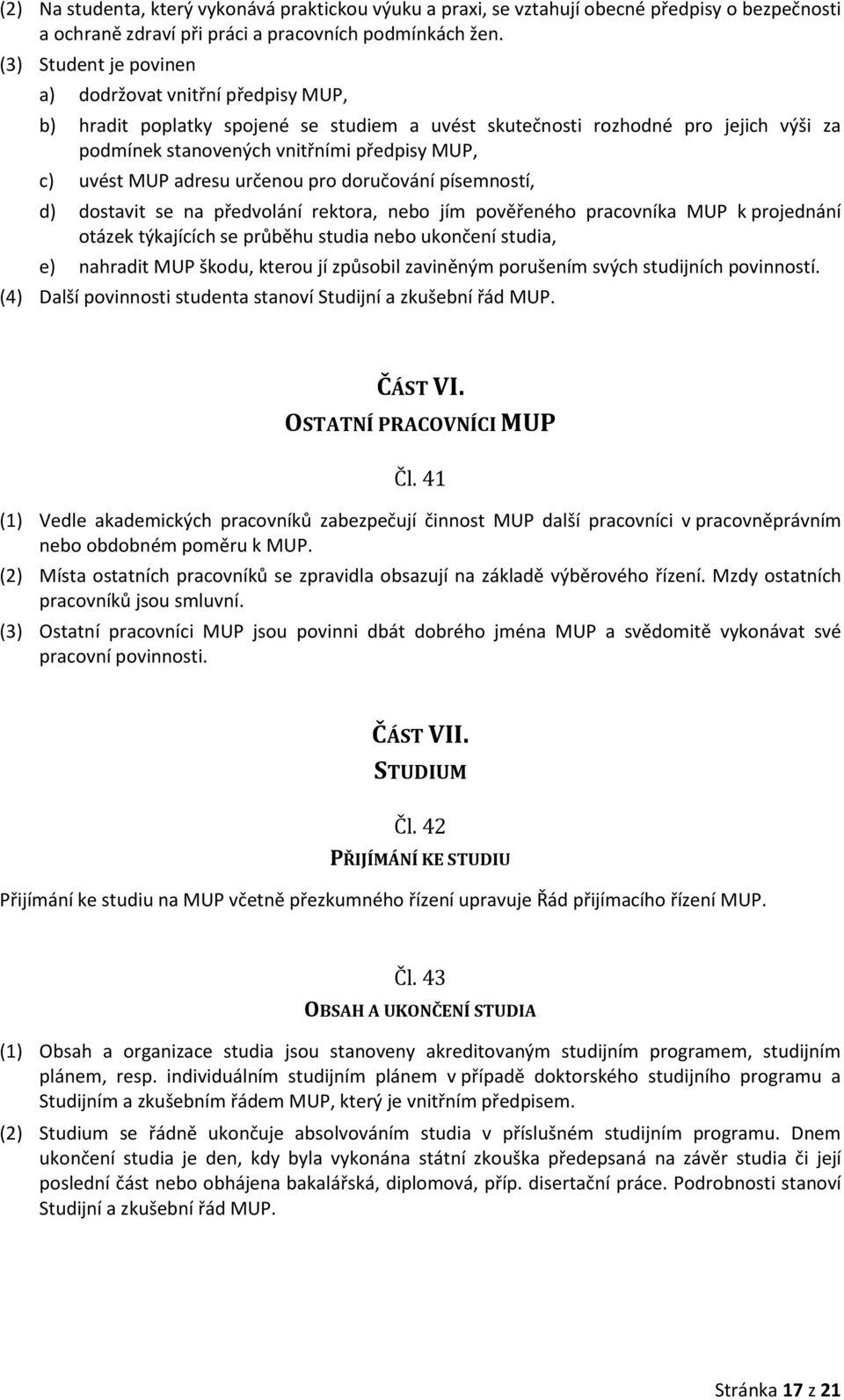 MUP adresu určenou pro doručování písemností, d) dostavit se na předvolání rektora, nebo jím pověřeného pracovníka MUP k projednání otázek týkajících se průběhu studia nebo ukončení studia, e)