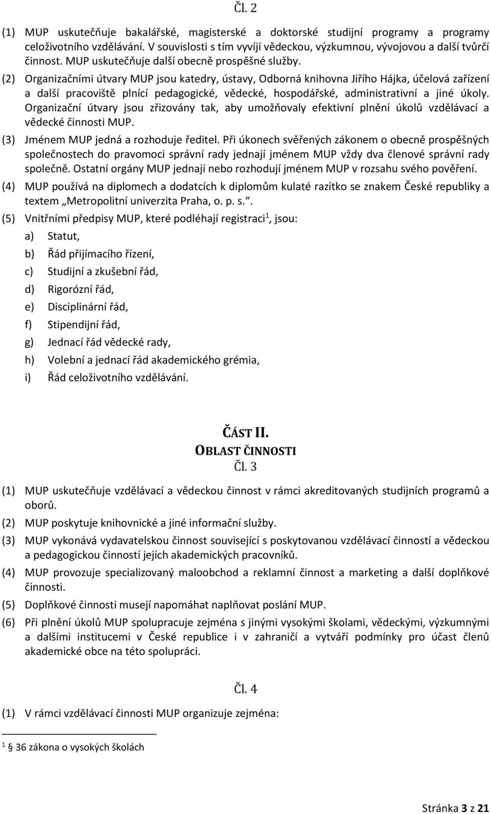 (2) Organizačními útvary MUP jsou katedry, ústavy, Odborná knihovna Jiřího Hájka, účelová zařízení a další pracoviště plnící pedagogické, vědecké, hospodářské, administrativní a jiné úkoly.