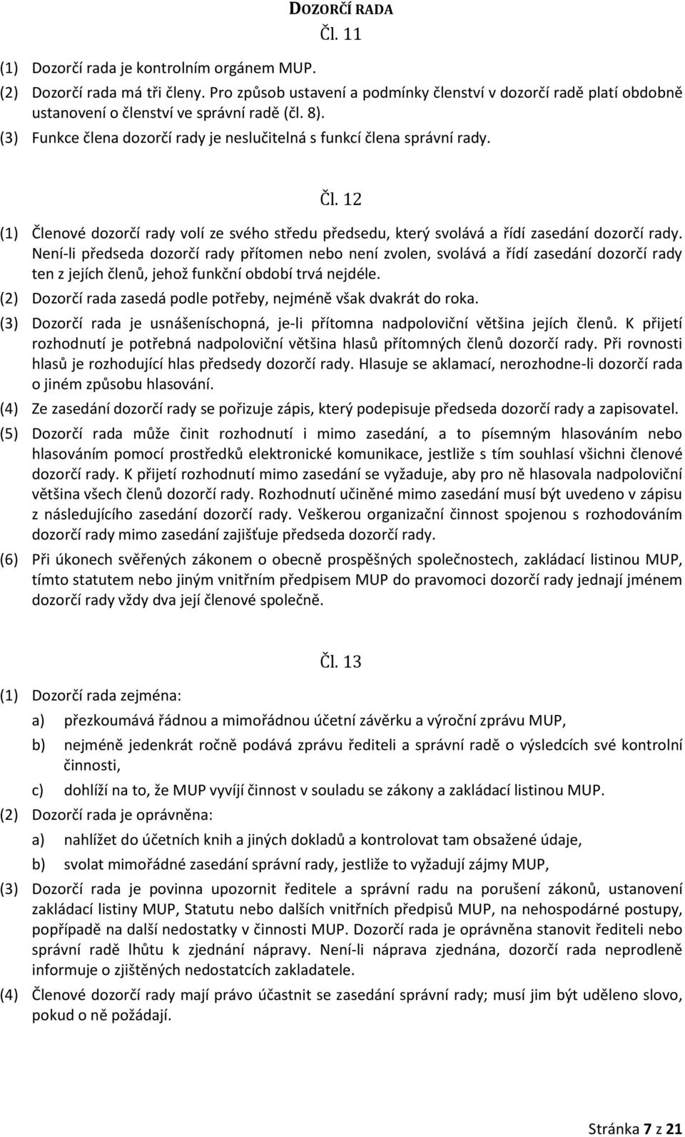 12 (1) Členové dozorčí rady volí ze svého středu předsedu, který svolává a řídí zasedání dozorčí rady.