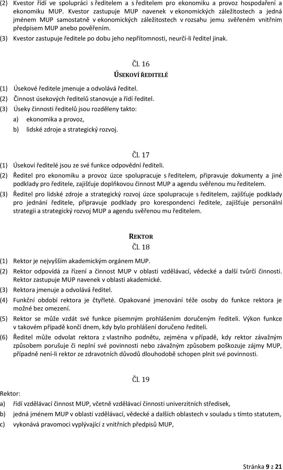 (3) Kvestor zastupuje ředitele po dobu jeho nepřítomnosti, neurčí-li ředitel jinak. Čl. 16 ÚSEKOVÍ ŘEDITELÉ (1) Úsekové ředitele jmenuje a odvolává ředitel.