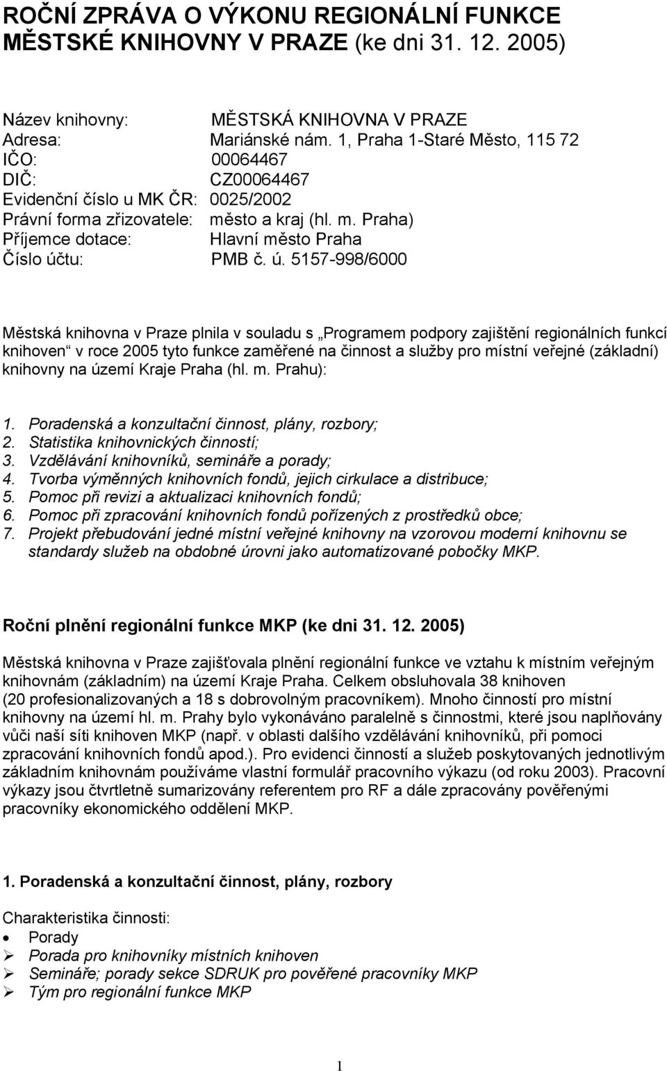 ú. 5157-998/6000 Městská knihovna v Praze plnila v souladu s Programem podpory zajištění regionálních funkcí knihoven v roce 2005 tyto funkce zaměřené na činnost a služby pro místní veřejné