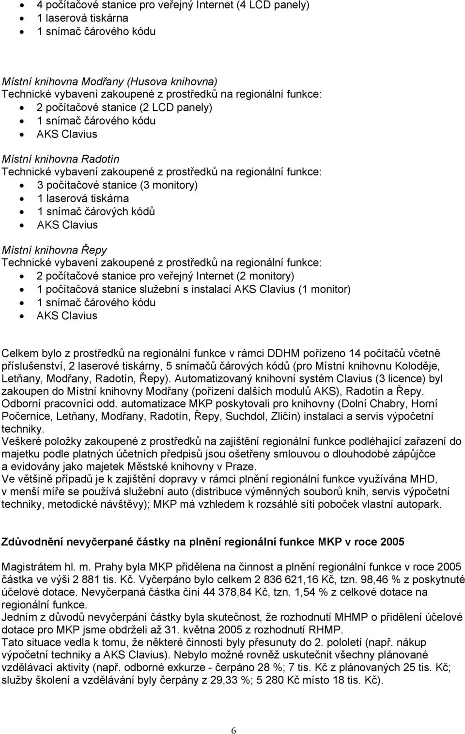 instalací AKS Clavius (1 monitor) AKS Clavius Celkem bylo z prostředků na regionální funkce v rámci DDHM pořízeno 14 počítačů včetně příslušenství, 2 laserové tiskárny, 5 snímačů čárových kódů (pro