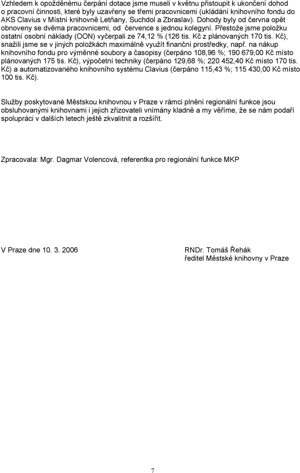 Přestože jsme položku ostatní osobní náklady (OON) vyčerpali ze 74,12 % (126 tis. Kč z plánovaných 170 tis. Kč), snažili jsme se v jiných položkách maximálně využít finanční prostředky, např.