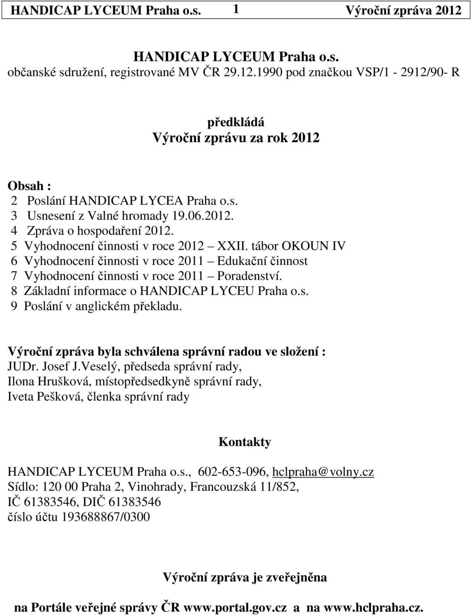 5 Vyhodnocení činnosti v roce 2012 XXII. tábor OKOUN IV 6 Vyhodnocení činnosti v roce 2011 Edukační činnost 7 Vyhodnocení činnosti v roce 2011 Poradenství.