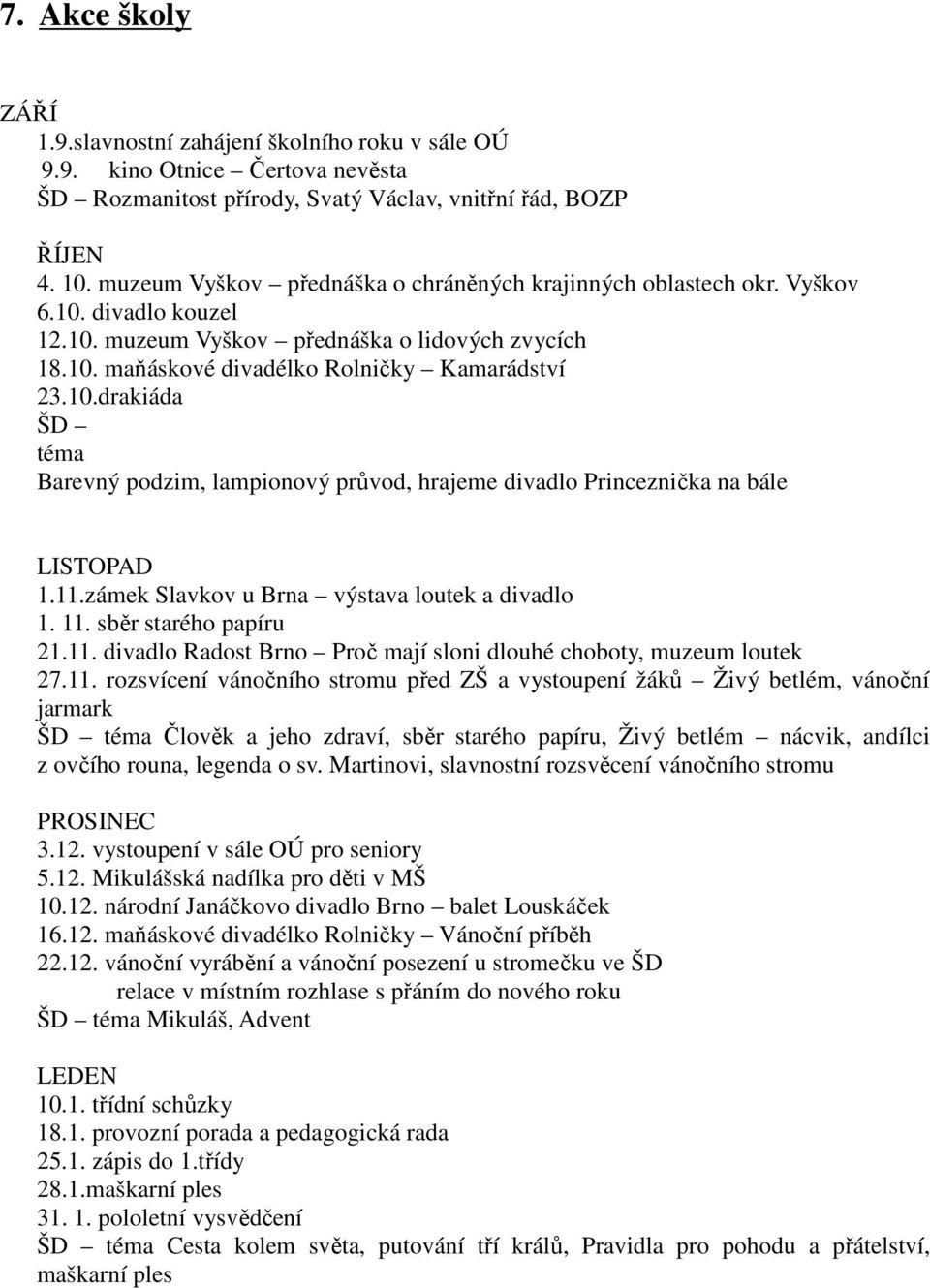 11.zámek Slavkov u Brna výstava loutek a divadlo 1. 11. sběr starého papíru 21.11. divadlo Radost Brno Proč mají sloni dlouhé choboty, muzeum loutek 27.11. rozsvícení vánočního stromu před ZŠ a vystoupení žáků Živý betlém, vánoční jarmark ŠD téma Člověk a jeho zdraví, sběr starého papíru, Živý betlém nácvik, andílci z ovčího rouna, legenda o sv.