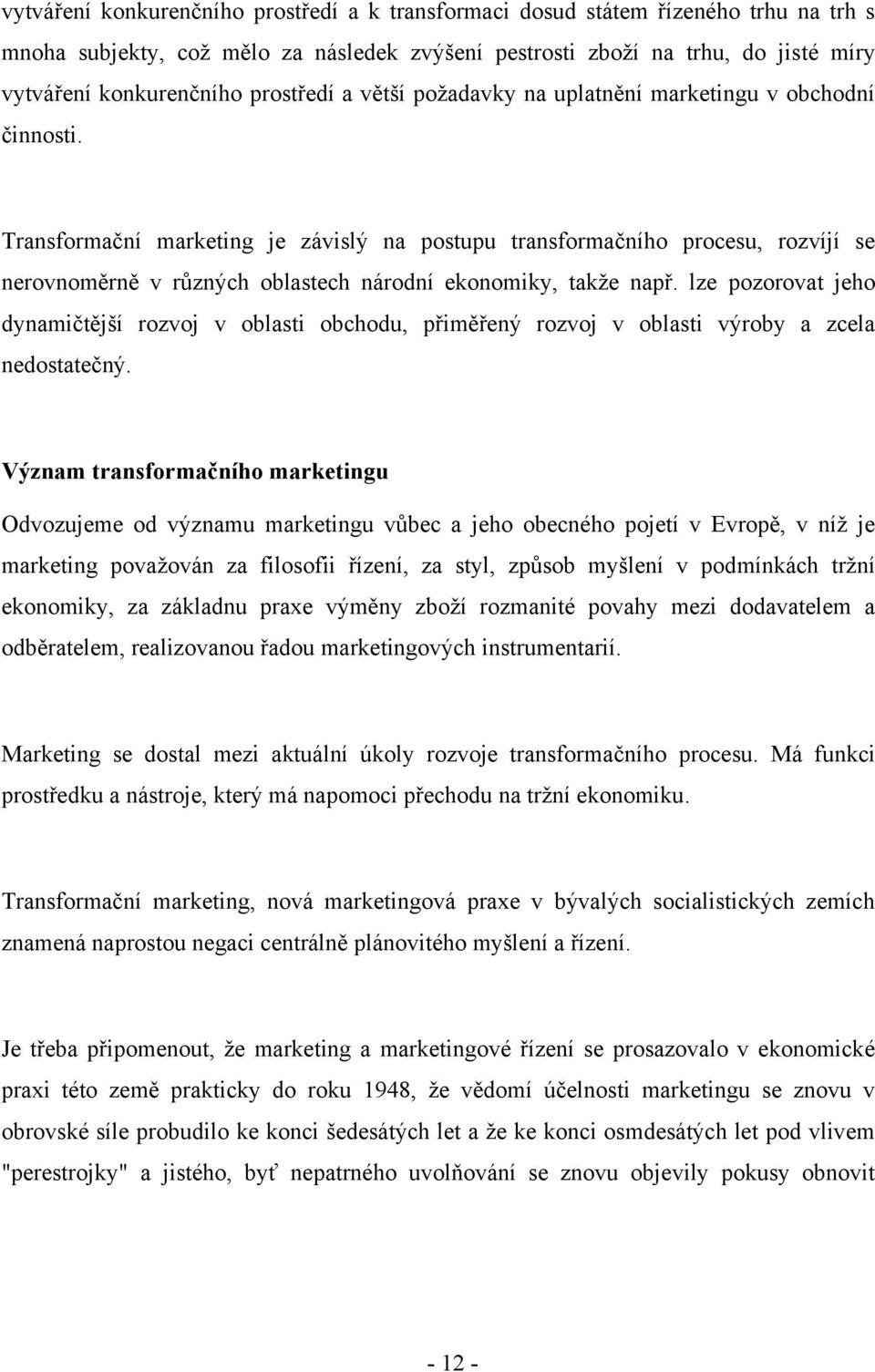 Transformační marketing je závislý na postupu transformačního procesu, rozvíjí se nerovnoměrně v rŧzných oblastech národní ekonomiky, takţe např.