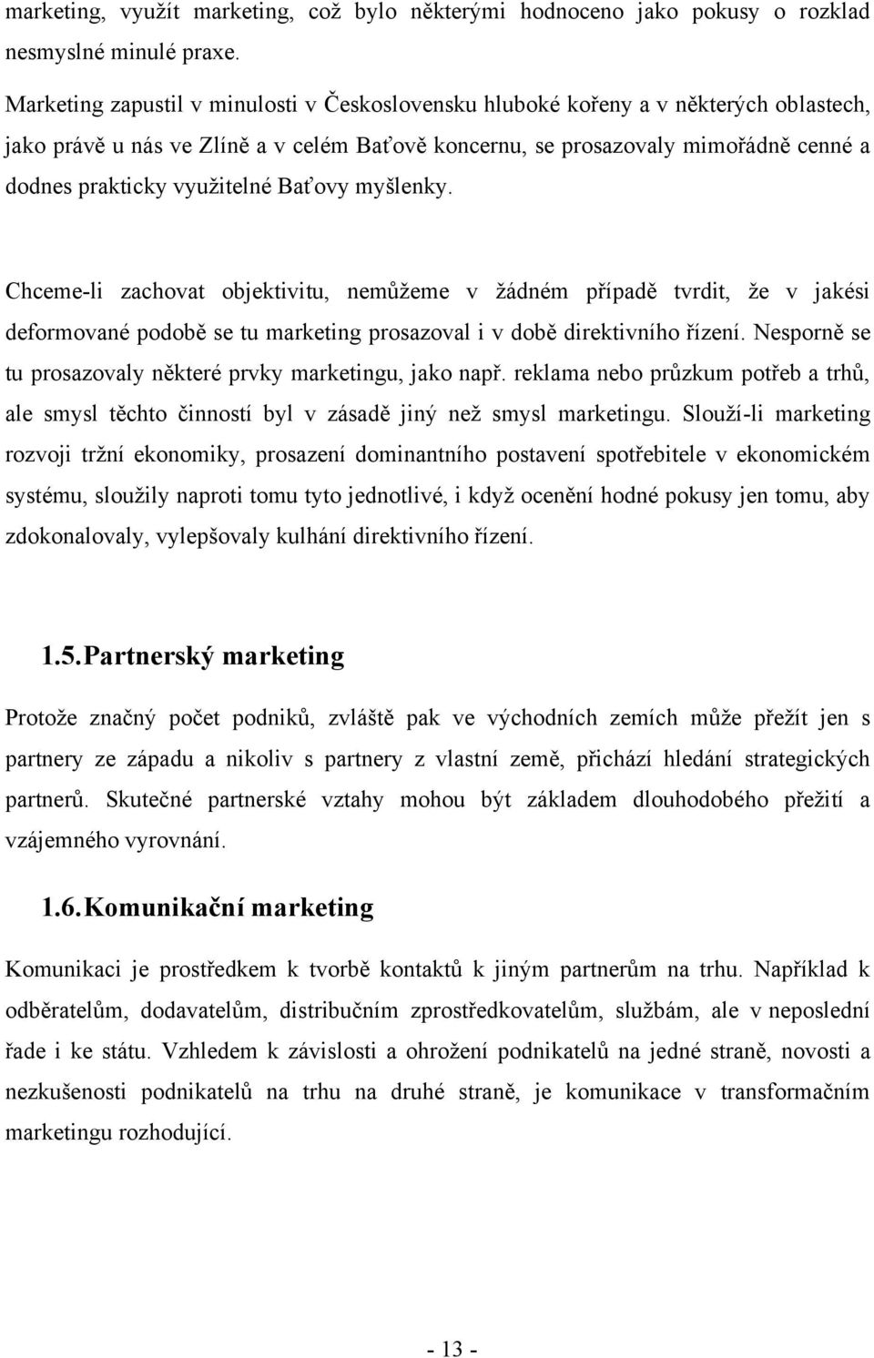 vyuţitelné Baťovy myšlenky. Chceme-li zachovat objektivitu, nemŧţeme v ţádném případě tvrdit, ţe v jakési deformované podobě se tu marketing prosazoval i v době direktivního řízení.