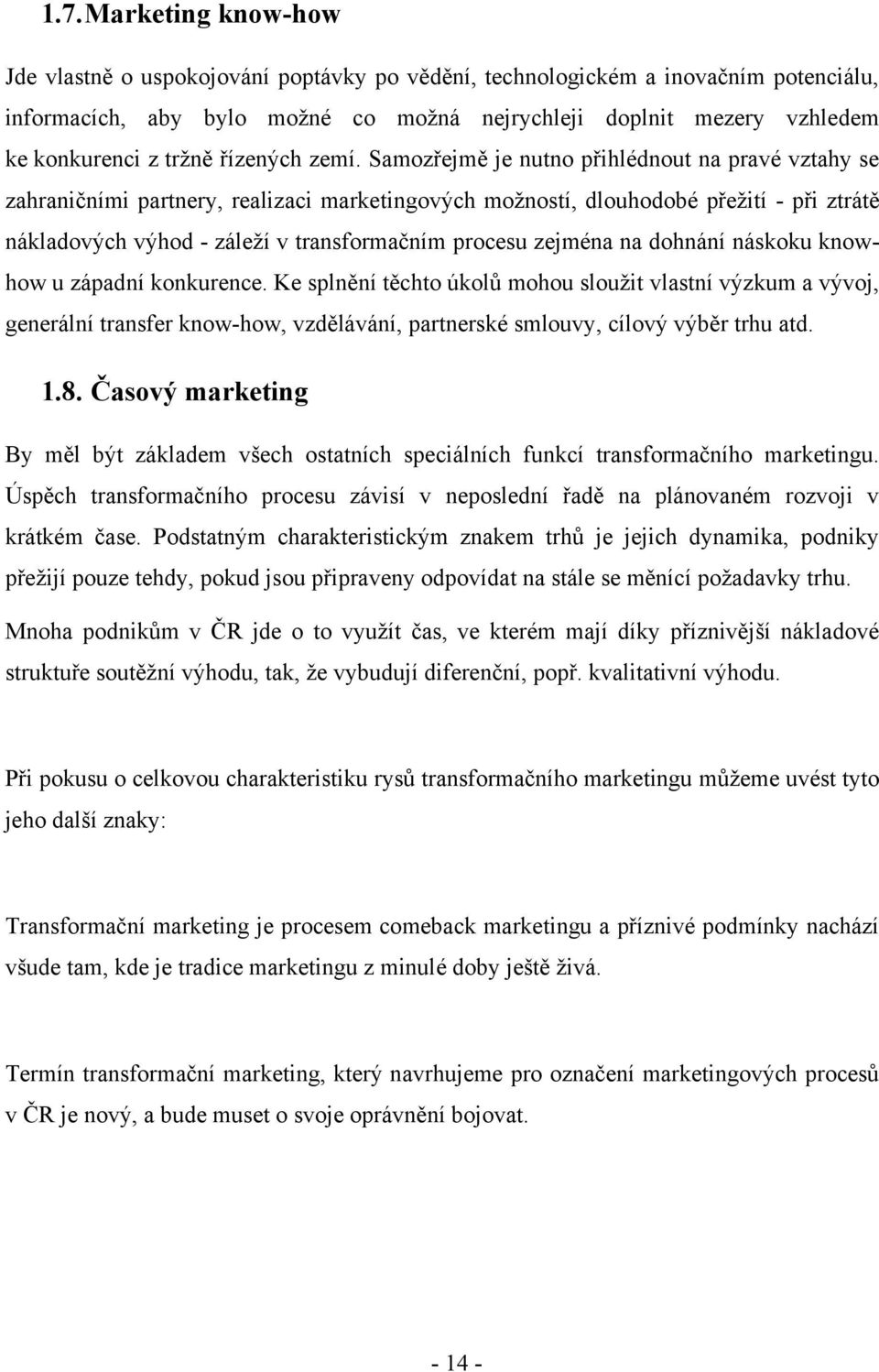 Samozřejmě je nutno přihlédnout na pravé vztahy se zahraničními partnery, realizaci marketingových moţností, dlouhodobé přeţití - při ztrátě nákladových výhod - záleţí v transformačním procesu