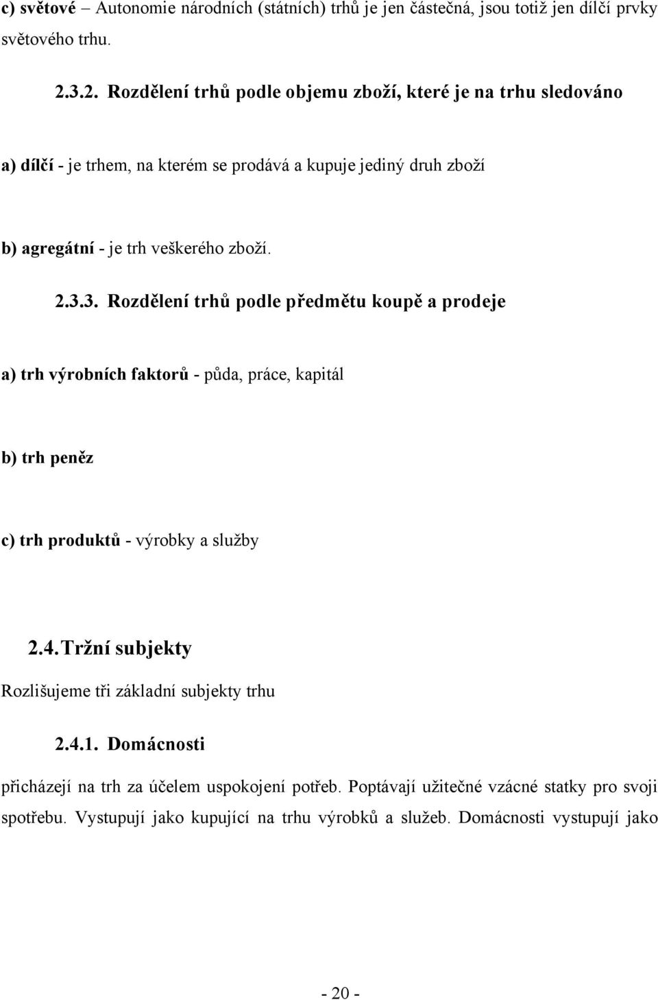 zboţí. 2.3.3. Rozdělení trhů podle předmětu koupě a prodeje a) trh výrobních faktorů - pŧda, práce, kapitál b) trh peněz c) trh produktů - výrobky a sluţby 2.4.