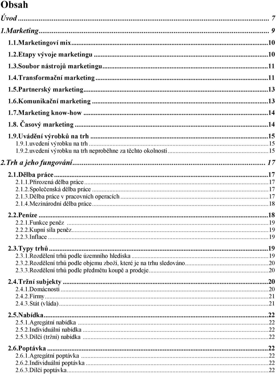 uvedení výrobku na trh neproběhne za těchto okolností... 15 2.Trh a jeho fungování... 17 2.1.Dělba práce... 17 2.1.1.Přirozená dělba práce... 17 2.1.2.Společenská dělba práce... 17 2.1.3.