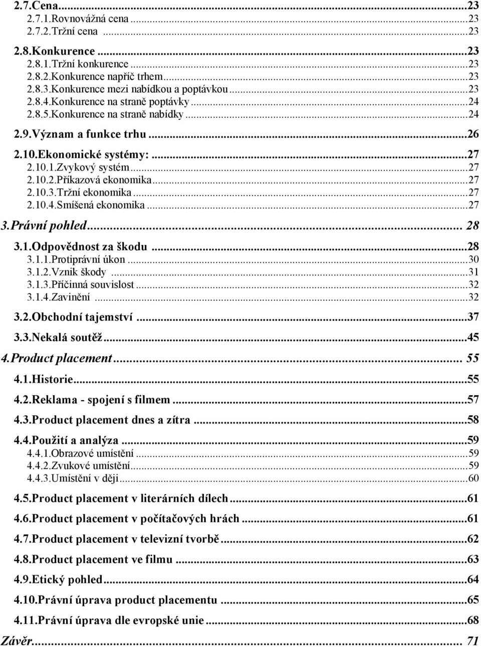 .. 27 2.10.3.Trţní ekonomika... 27 2.10.4.Smíšená ekonomika... 27 3.Právní pohled... 28 3.1.Odpovědnost za škodu... 28 3.1.1.Protiprávní úkon... 30 3.1.2.Vznik škody... 31 3.1.3.Příčinná souvislost.