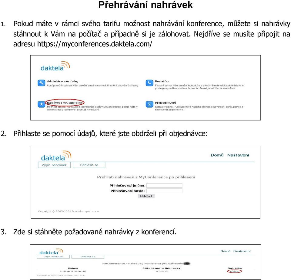 stáhnout k Vám na počítač a případně si je zálohovat.