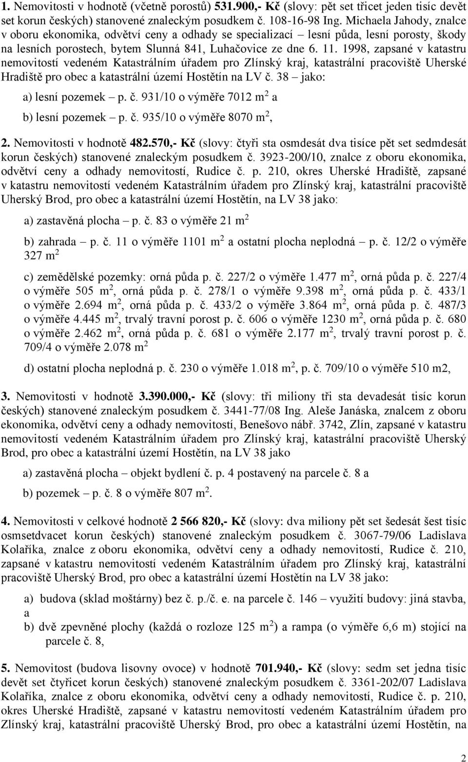 1998, zapsané v katastru nemovitostí vedeném Katastrálním úřadem pro Zlínský kraj, katastrální pracoviště Uherské Hradiště pro obec a katastrální území Hostětín na LV č. 38 jako: a) lesní pozemek p.