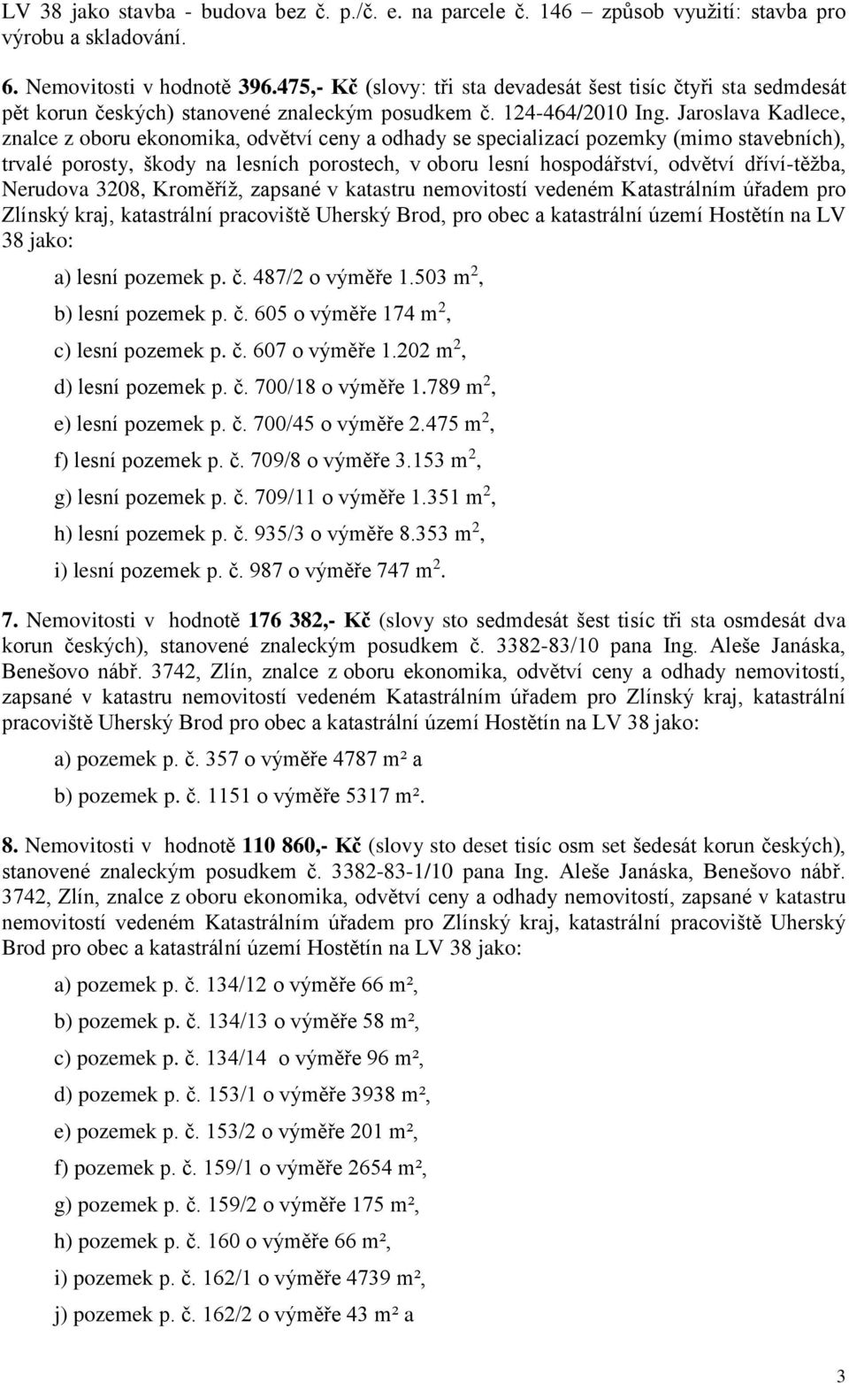 Jaroslava Kadlece, znalce z oboru ekonomika, odvětví ceny a odhady se specializací pozemky (mimo stavebních), trvalé porosty, škody na lesních porostech, v oboru lesní hospodářství, odvětví