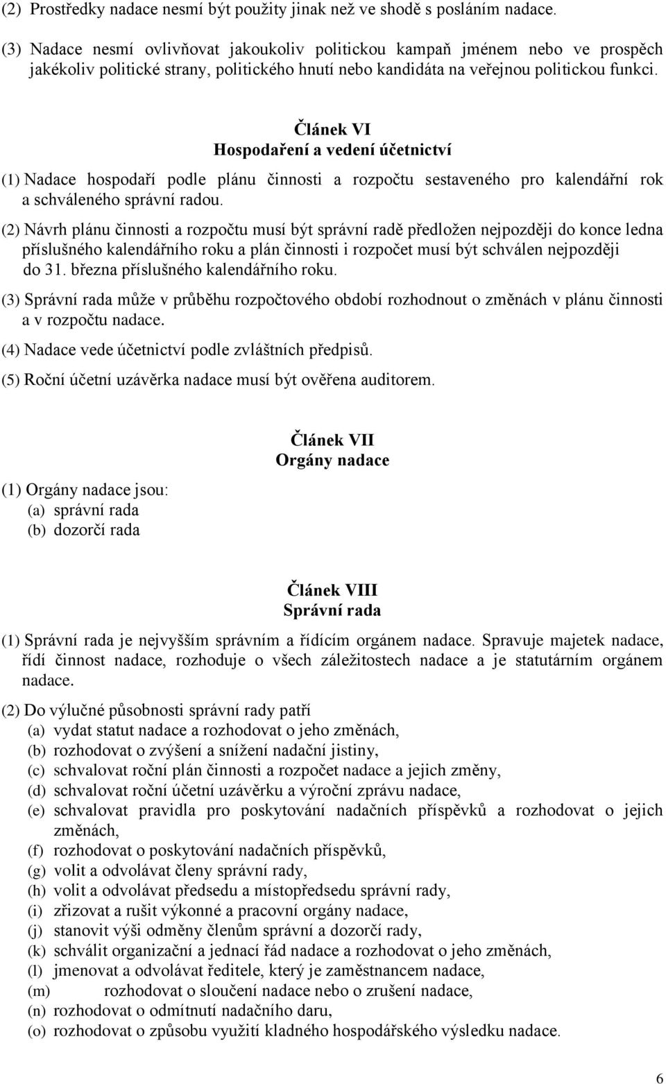 Článek VI Hospodaření a vedení účetnictví (1) Nadace hospodaří podle plánu činnosti a rozpočtu sestaveného pro kalendářní rok a schváleného správní radou.