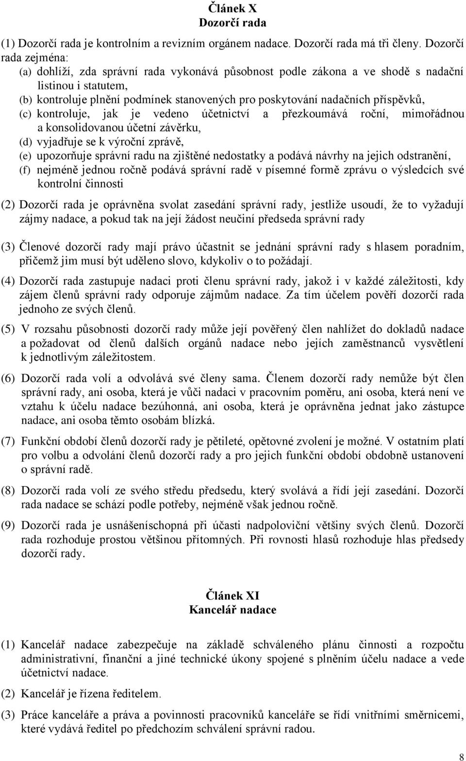 příspěvků, (c) kontroluje, jak je vedeno účetnictví a přezkoumává roční, mimořádnou a konsolidovanou účetní závěrku, (d) vyjadřuje se k výroční zprávě, (e) upozorňuje správní radu na zjištěné