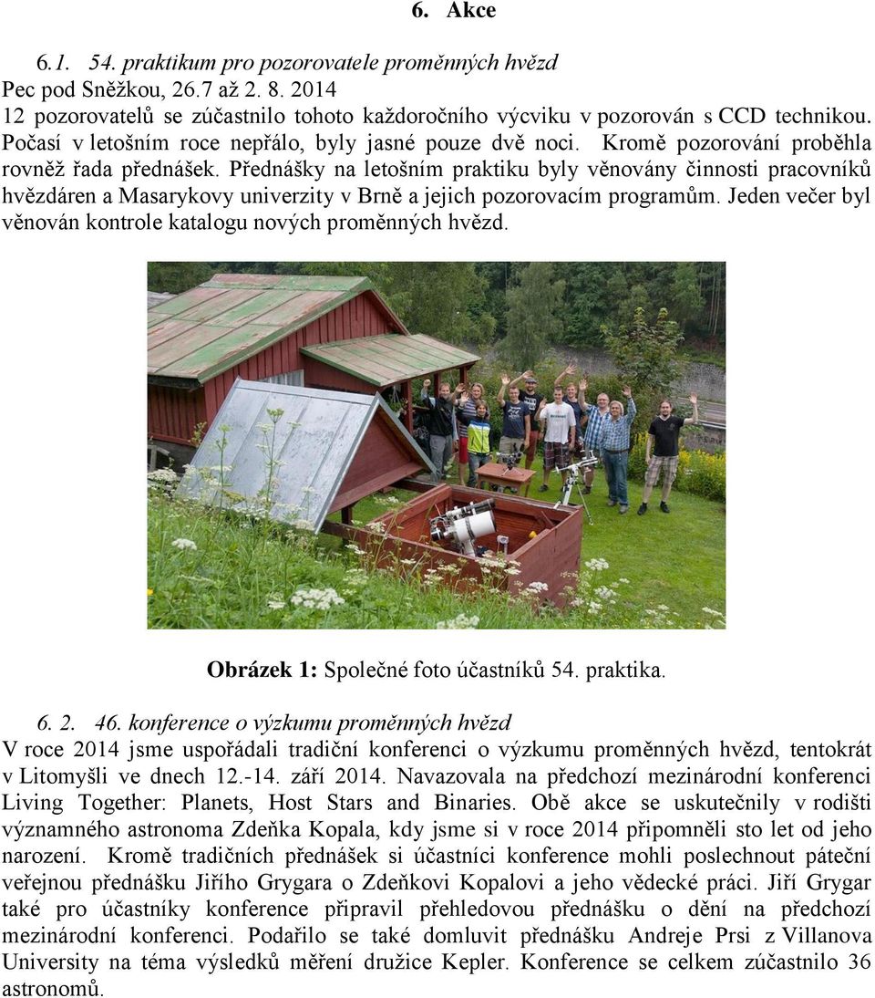 Přednášky na letošním praktiku byly věnovány činnosti pracovníků hvězdáren a Masarykovy univerzity v Brně a jejich pozorovacím programům.