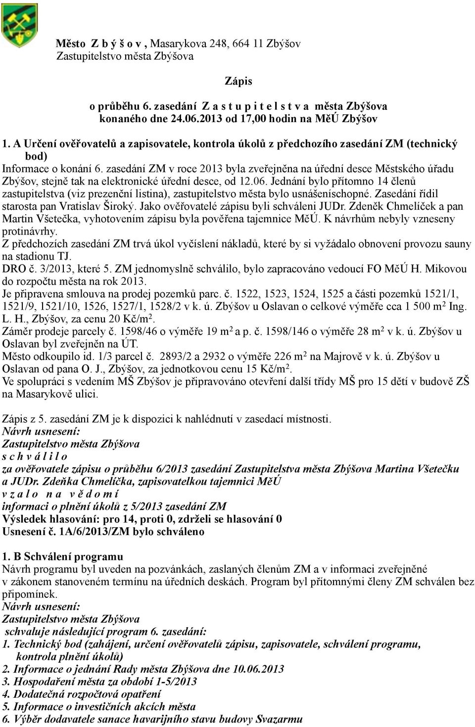 zasedání ZM v roce 2013 byla zveřejněna na úřední desce Městského úřadu Zbýšov, stejně tak na elektronické úřední desce, od 12.06.