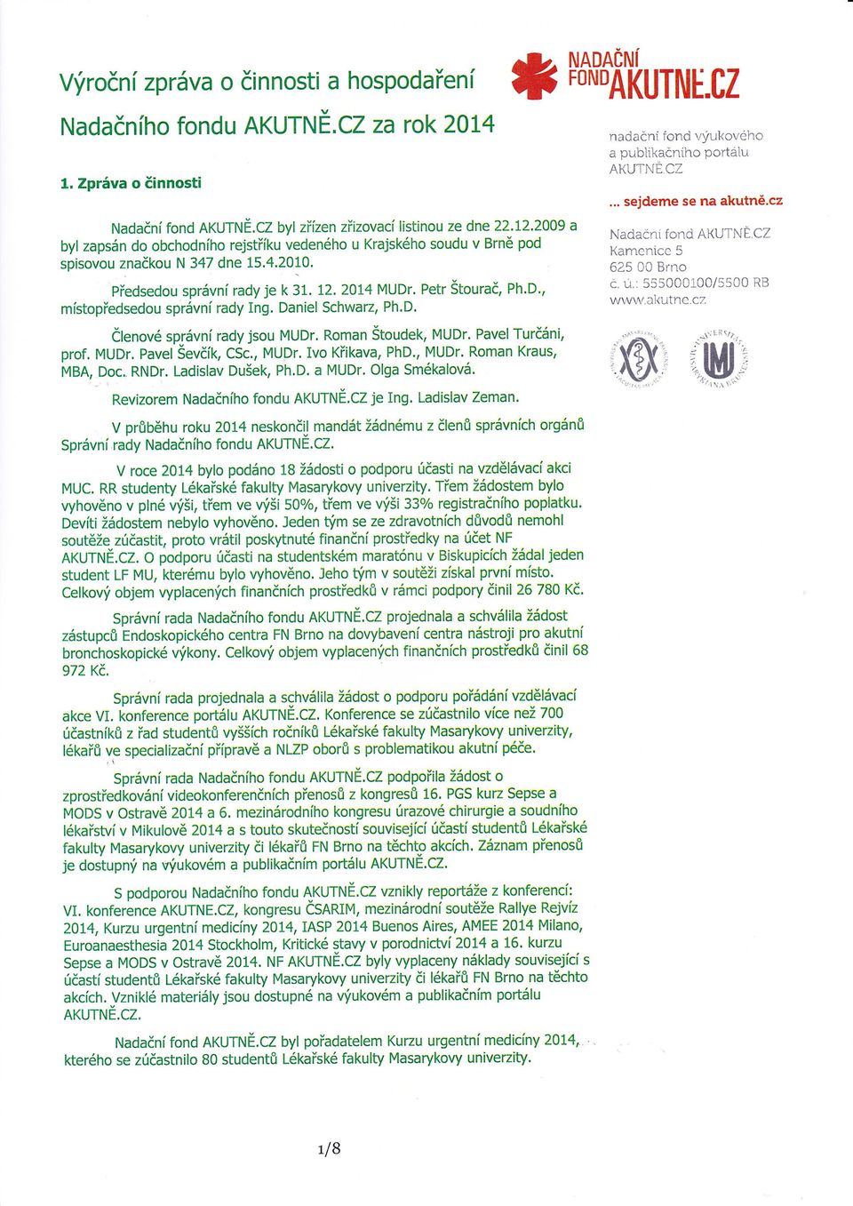 Kamenicc Předsedou sprvní rady je k 31. 12' 2014 MUDr. Petr štourač,ph.d., místopředsedou sprvní rady Ing. Daniel Schwarz, Ph.D. www.ai<utnc.cz Nadačni fond AKUTN CZ členovésprvní rady jsou MUDr.