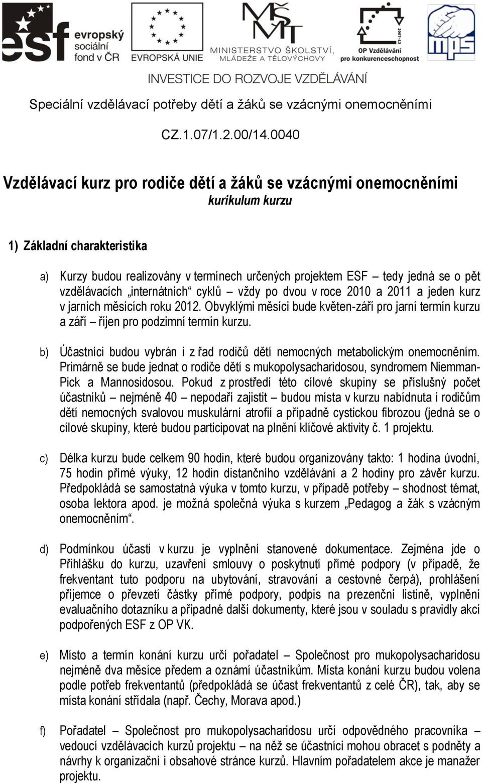 vzdělávacích internátních cyklů vždy po dvou v roce 2010 a 2011 a jeden kurz v jarních měsících roku 2012.