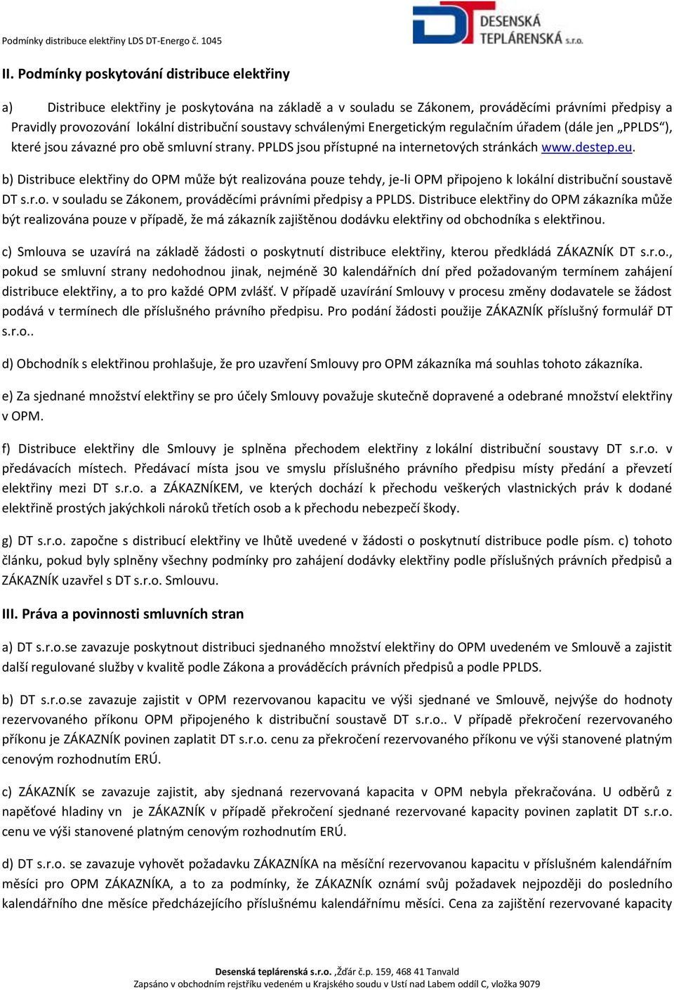 b) Distribuce elektřiny do OPM může být realizována pouze tehdy, je-li OPM připojeno k lokální distribuční soustavě DT s.r.o. v souladu se Zákonem, prováděcími právními předpisy a PPLDS.