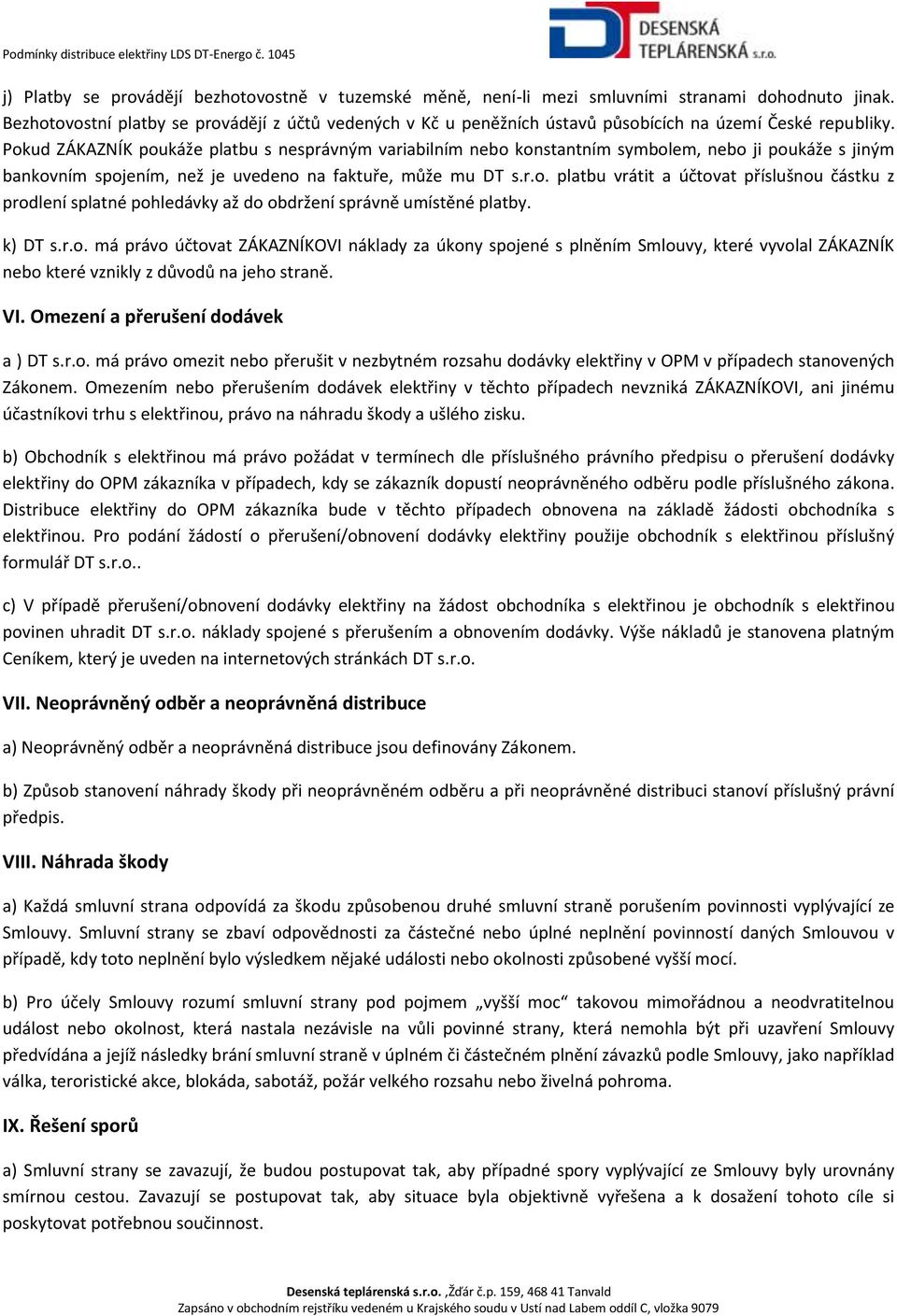 Pokud ZÁKAZNÍK poukáže platbu s nesprávným variabilním nebo konstantním symbolem, nebo ji poukáže s jiným bankovním spojením, než je uvedeno na faktuře, může mu DT s.r.o. platbu vrátit a účtovat příslušnou částku z prodlení splatné pohledávky až do obdržení správně umístěné platby.