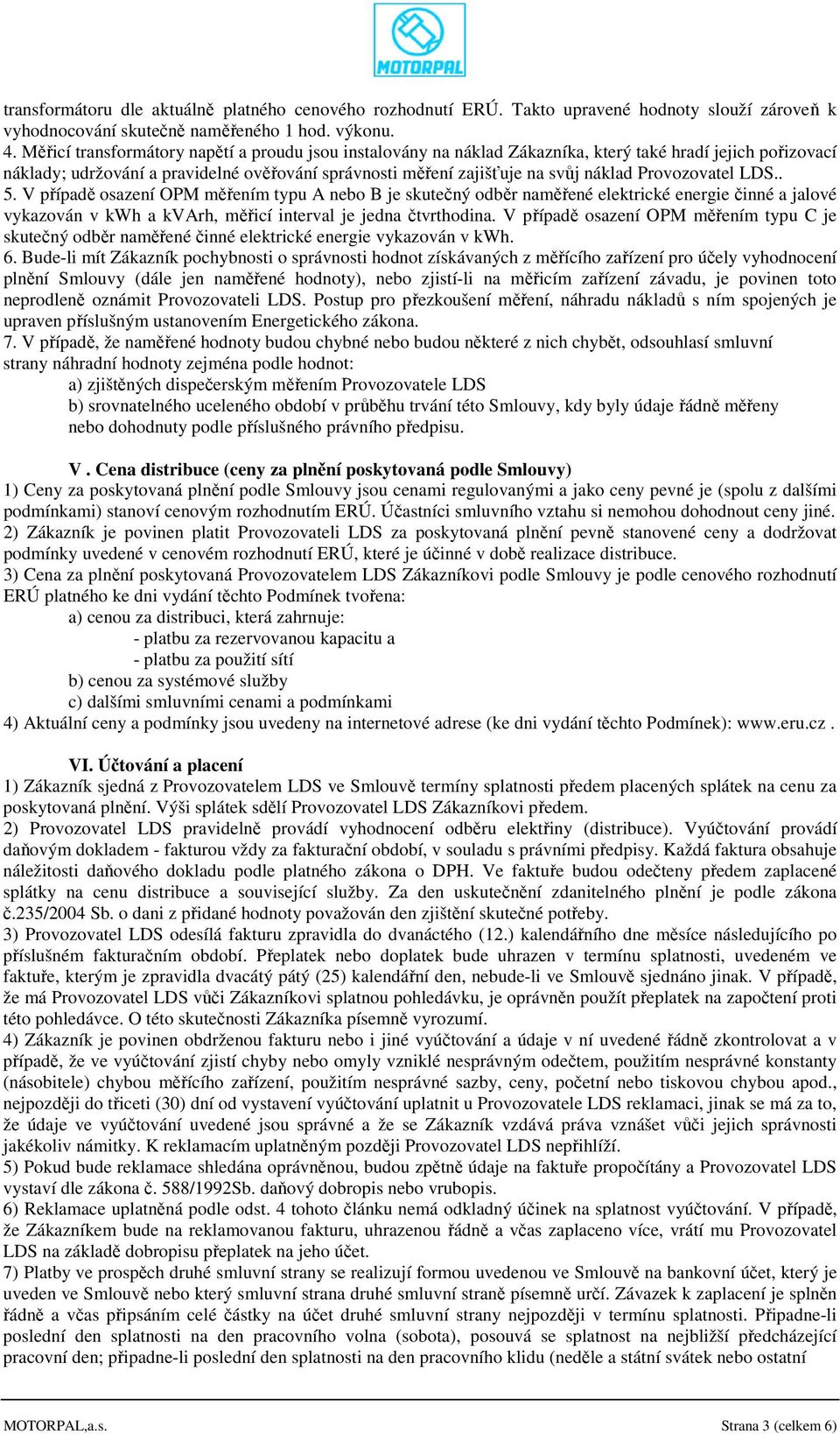 Provozovatel LDS.. 5. V případě osazení OPM měřením typu A nebo B je skutečný odběr naměřené elektrické energie činné a jalové vykazován v kwh a kvarh, měřicí interval je jedna čtvrthodina.