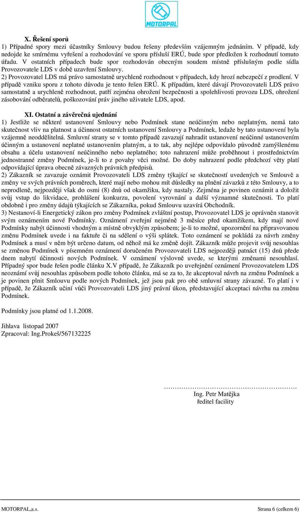 V ostatních případech bude spor rozhodován obecným soudem místně příslušným podle sídla Provozovatele LDS v době uzavření Smlouvy.