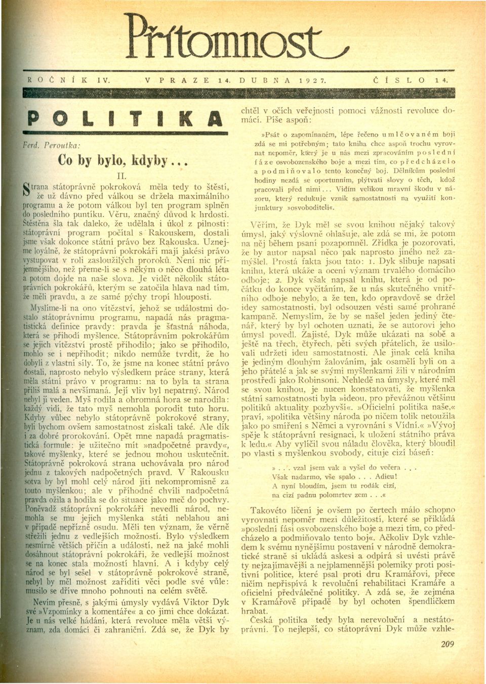 Veru, znacný duvod k hrdosti. Štestena šla tak daleko, že udelala i úkol z pilnosti: státoprávní program pocítal s' Rakouskem, dostali jsme však dokonce státní právo bez Rakouska.