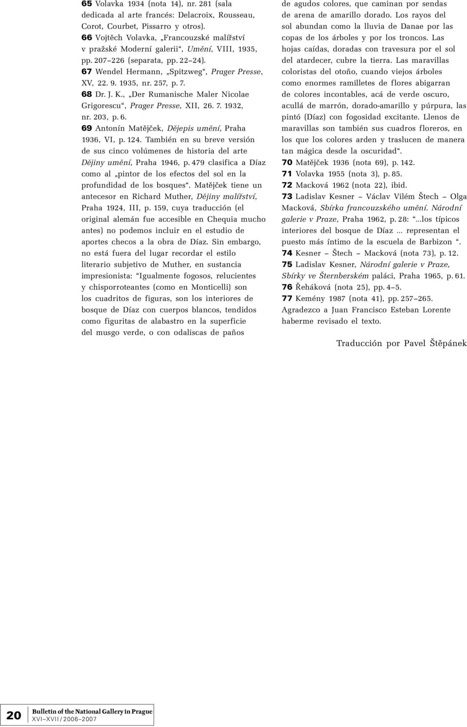 68 Dr. J. K., Der Rumanische Maler Nicolae Grigorescu, Prager Presse, XII, 26. 7. 1932, nr. 203, p. 6. 69 Antonín Matějček, Dějepis umění, Praha 1936, VI, p. 124.