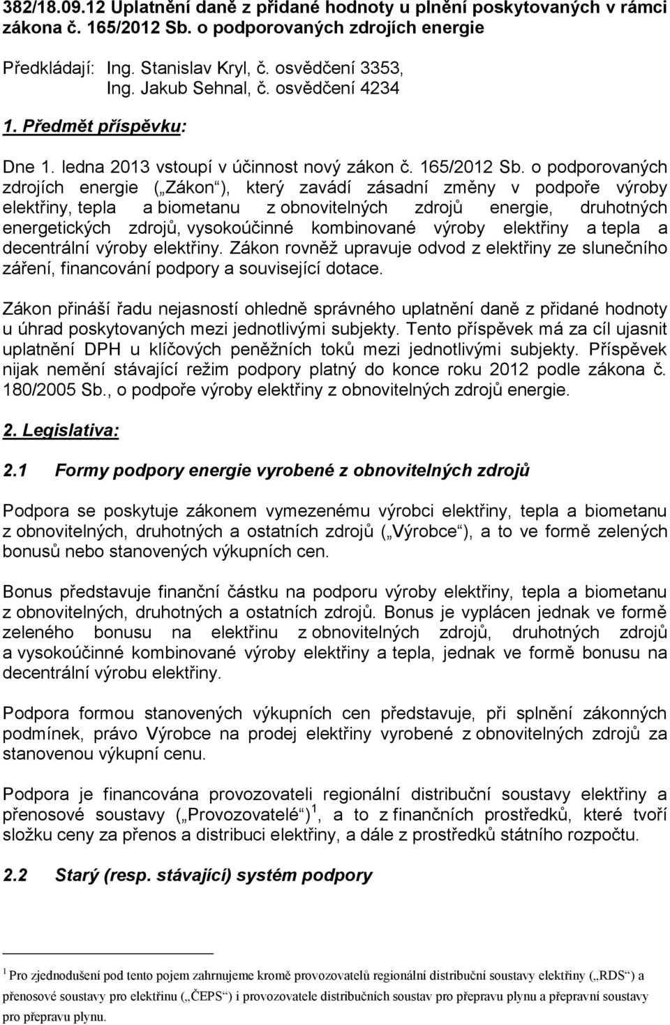 o podporovaných zdrojích energie ( Zákon ), který zavádí zásadní změny v podpoře výroby elektřiny, tepla a biometanu z obnovitelných zdrojů energie, druhotných energetických zdrojů, vysokoúčinné