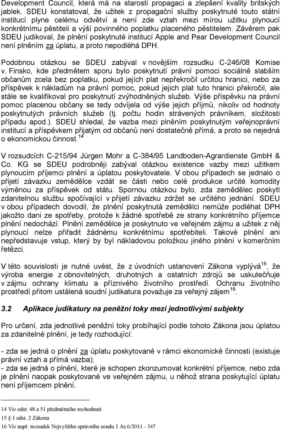 placeného pěstitelem. Závěrem pak SDEU judikoval, že plnění poskytnuté institucí Apple and Pear Development Council není plněním za úplatu, a proto nepodléhá DPH.