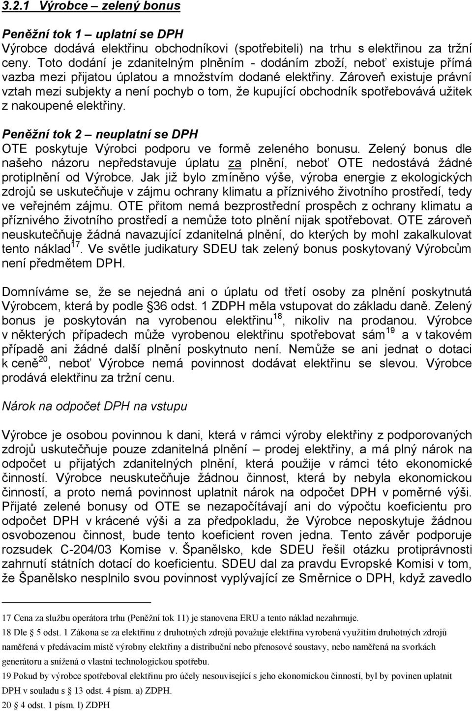 Zároveň existuje právní vztah mezi subjekty a není pochyb o tom, že kupující obchodník spotřebovává užitek z nakoupené elektřiny.