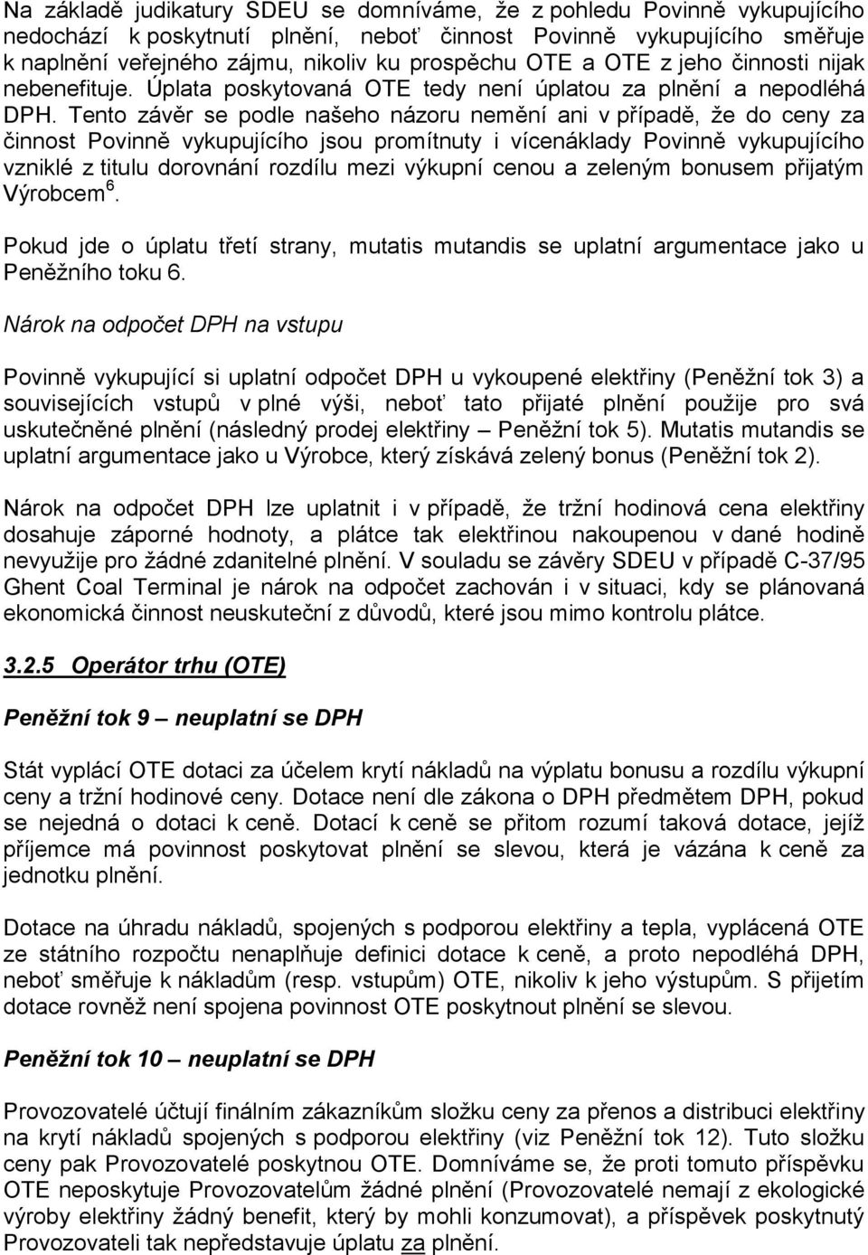 Tento závěr se podle našeho názoru nemění ani v případě, že do ceny za činnost Povinně vykupujícího jsou promítnuty i vícenáklady Povinně vykupujícího vzniklé z titulu dorovnání rozdílu mezi výkupní