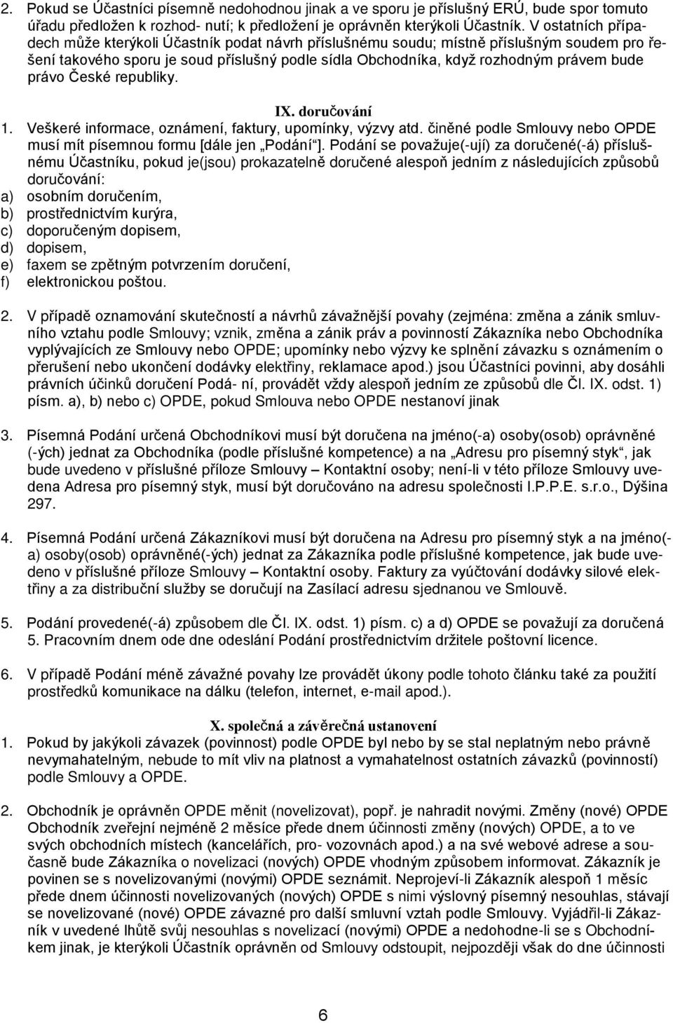 právo České republiky. IX. doručování 1. Veškeré informace, oznámení, faktury, upomínky, výzvy atd. činěné podle Smlouvy nebo OPDE musí mít písemnou formu [dále jen Podání ].