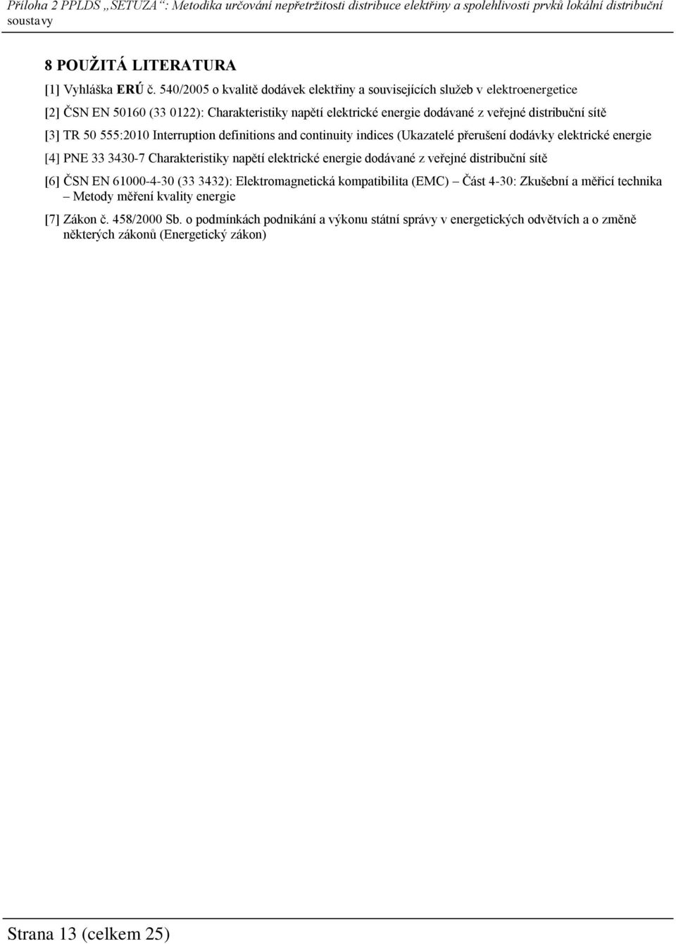 [3] TR 50 555:2010 Interruption definitions and continuity indices (Ukazatelé přerušení dodávky elektrické energie [4] PNE 33 3430-7 Charakteristiky napětí elektrické energie dodávané z